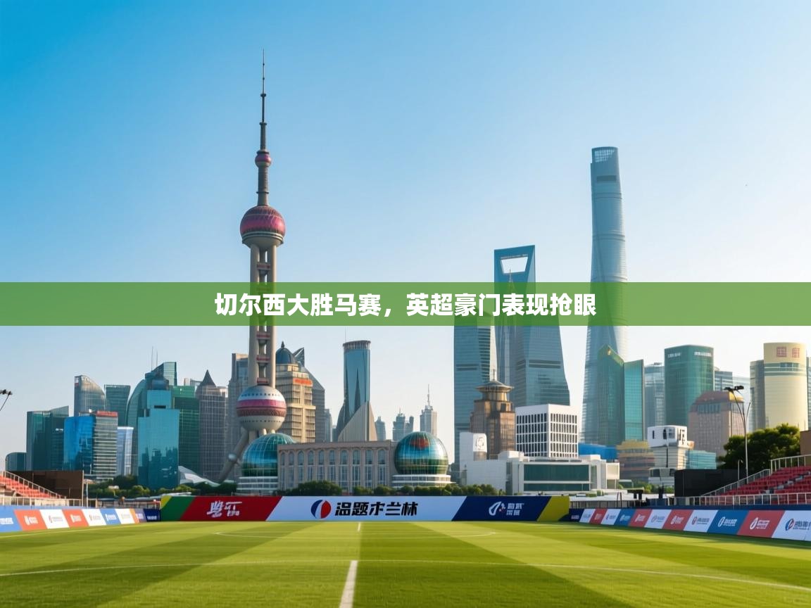 切尔西大胜马赛,英超豪门表现抢眼 第2张